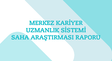 Merkez Kariyer Uzmanlık Sistemi Saha Araştırması Raporu yayımlandı